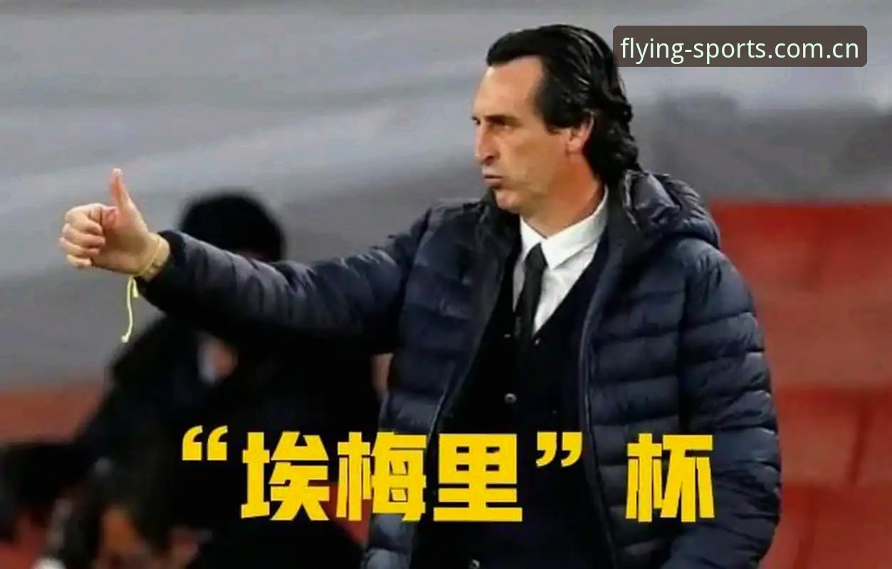 飞亚体育靠谱吗哪个好 埃梅里欧联封王之路:从塞维利亚到维拉,五冠传奇解析